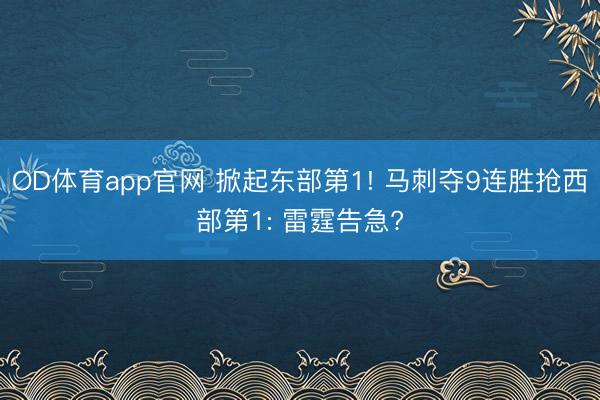 OD体育app官网 掀起东部第1! 马刺夺9连胜抢西部第1: 雷霆告急?