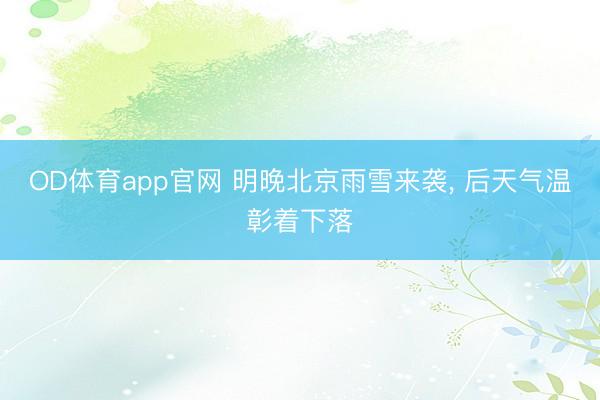 OD体育app官网 明晚北京雨雪来袭， 后天气温彰着下落