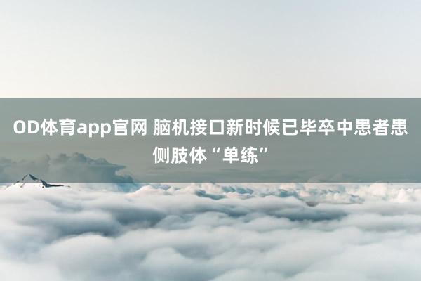 OD体育app官网 脑机接口新时候已毕卒中患者患侧肢体“单练”