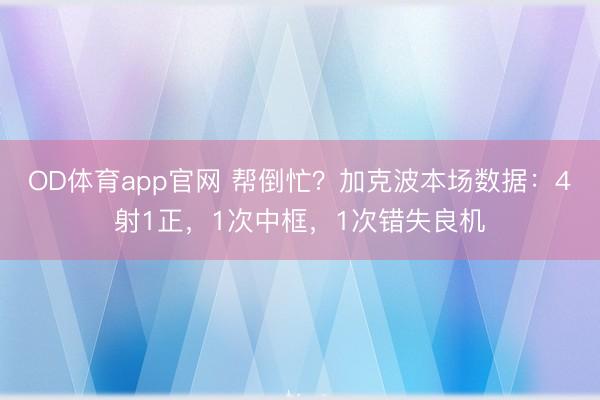 OD体育app官网 帮倒忙？加克波本场数据：4射1正，1次中框，1次错失良机