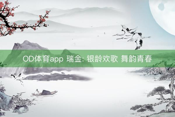 OD体育app 瑞金: 银龄欢歌 舞韵青春