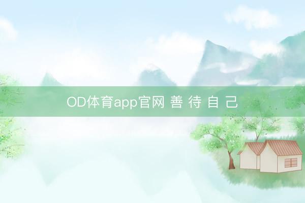 OD体育app官网 善 待 自 己