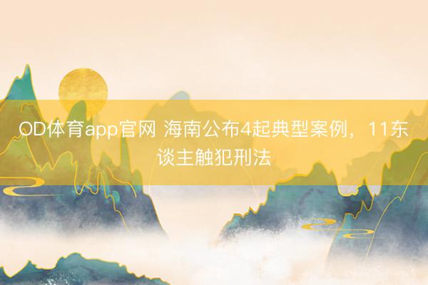 OD体育app官网 海南公布4起典型案例，11东谈主触犯刑法