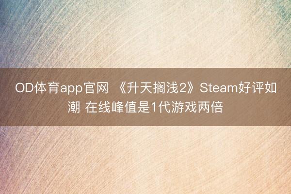 OD体育app官网 《升天搁浅2》Steam好评如潮 在线峰值是1代游戏两倍
