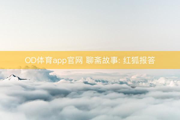 OD体育app官网 聊斋故事: 红狐报答