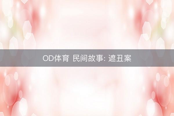 OD体育 民间故事: 遮丑案