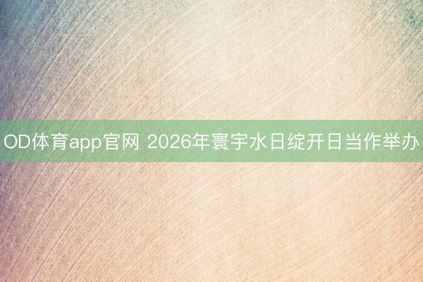 OD体育app官网 2026年寰宇水日绽开日当作举办