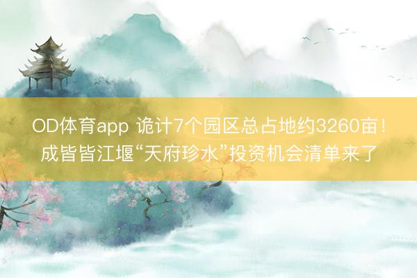OD体育app 诡计7个园区总占地约3260亩！成皆皆江堰“天府珍水”投资机会清单来了