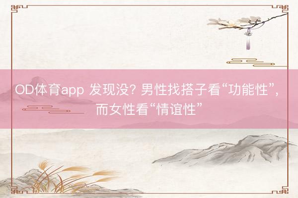 OD体育app 发现没? 男性找搭子看“功能性”, 而女性看“情谊性”