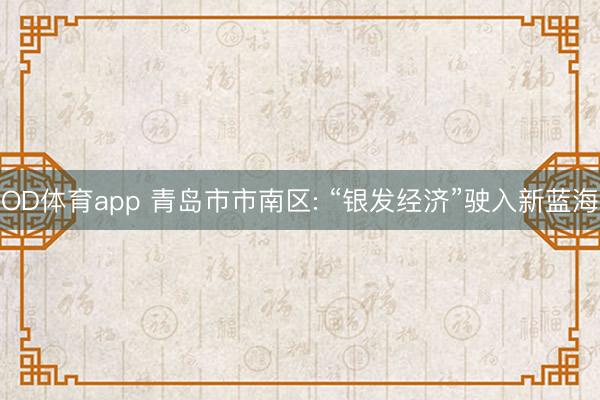 OD体育app 青岛市市南区: “银发经济”驶入新蓝海