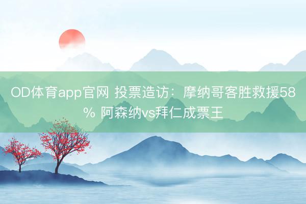 OD体育app官网 投票造访：摩纳哥客胜救援58% 阿森纳vs拜仁成票王