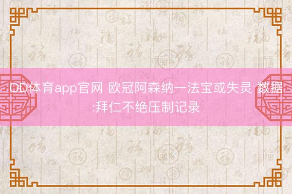 OD体育app官网 欧冠阿森纳一法宝或失灵 数据:拜仁不绝压制记录