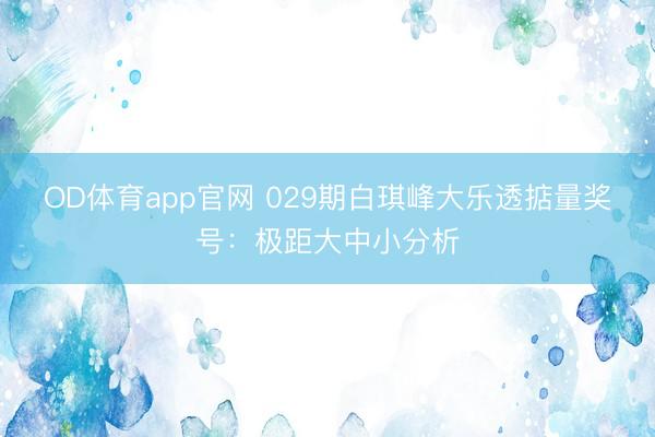 OD体育app官网 029期白琪峰大乐透掂量奖号：极距大中小分析