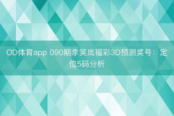 OD体育app 090期李笑岚福彩3D预测奖号:定位5码分析