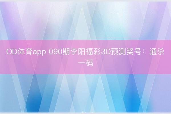 OD体育app 090期李阳福彩3D预测奖号:通杀一码