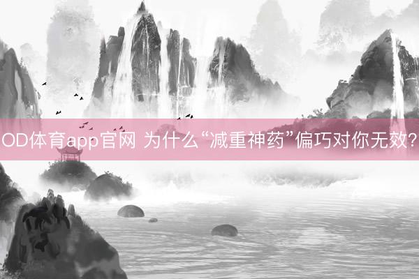 OD体育app官网 为什么“减重神药”偏巧对你无效?
