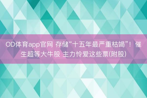 OD体育app官网 存储“十五年最严重枯竭”!催生超等大牛股 主力怜爱这些票(附股)
