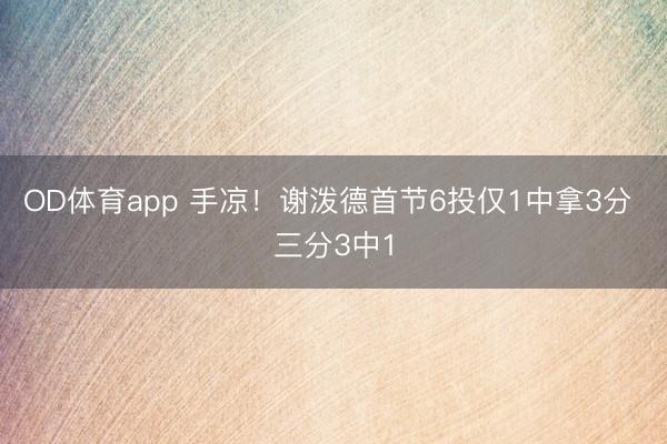 OD体育app 手凉！谢泼德首节6投仅1中拿3分 三分3中1