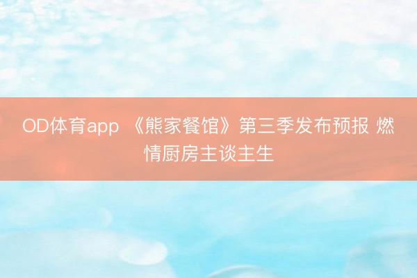 OD体育app 《熊家餐馆》第三季发布预报 燃情厨房主谈主生
