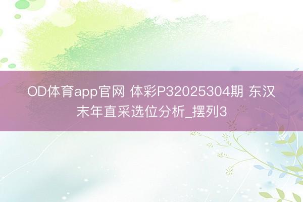 OD体育app官网 体彩P32025304期 东汉末年直采选位分析_摆列3