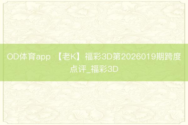 OD体育app 【老K】福彩3D第2026019期跨度点评_福彩3D