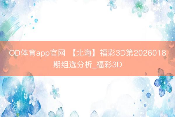 OD体育app官网 【北海】福彩3D第2026018期组选分析_福彩3D