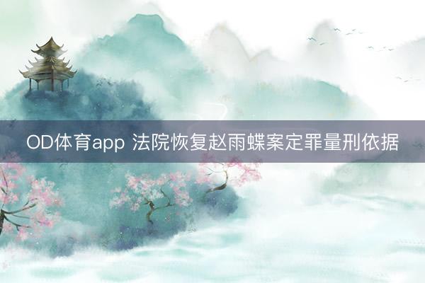 OD体育app 法院恢复赵雨蝶案定罪量刑依据