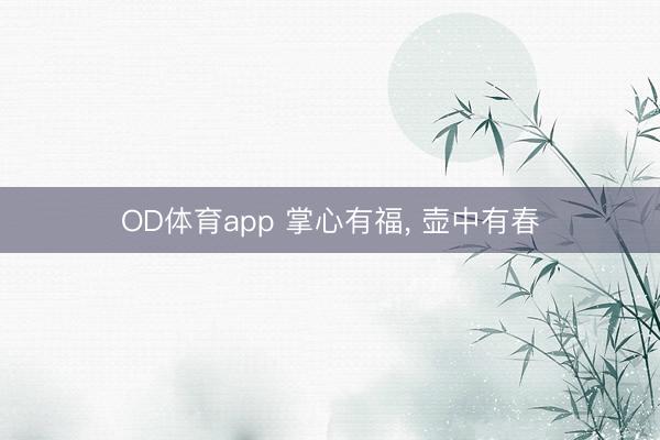 OD体育app 掌心有福， 壶中有春