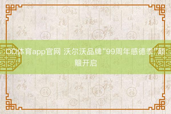 OD体育app官网 沃尔沃品牌“99周年感德季”颠簸开启