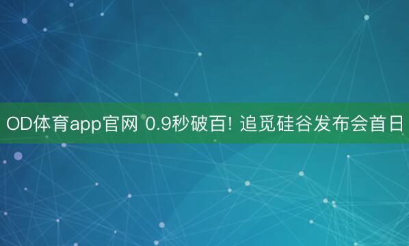 OD体育app官网 0.9秒破百! 追觅硅谷发布会首日
