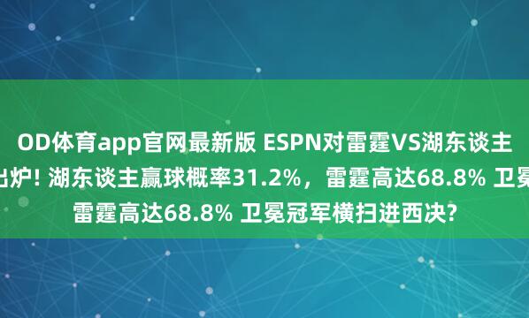 OD体育app官网最新版 ESPN对雷霆VS湖东谈主G4最新胜率谋略出炉! 湖东谈主赢球概率31.2%，雷霆高达68.8% 卫冕冠军横扫进西决?
