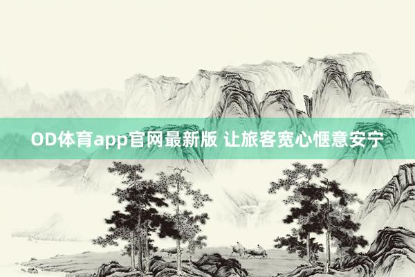 OD体育app官网最新版 让旅客宽心惬意安宁