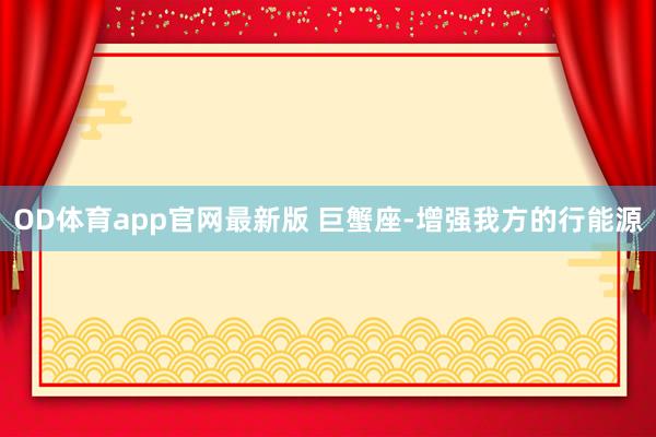 OD体育app官网最新版 巨蟹座-增强我方的行能源