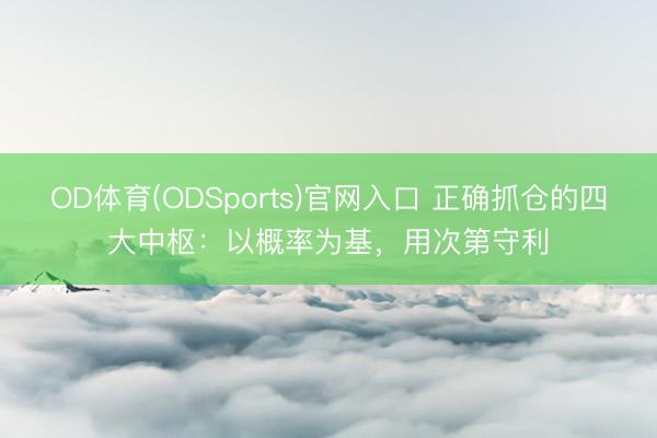 OD体育(ODSports)官网入口 正确抓仓的四大中枢：以概率为基，用次第守利