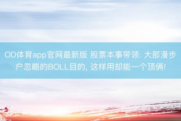 OD体育app官网最新版 股票本事带领: 大部漫步户忽略的BOLL目的, 这样用却能一个顶俩!
