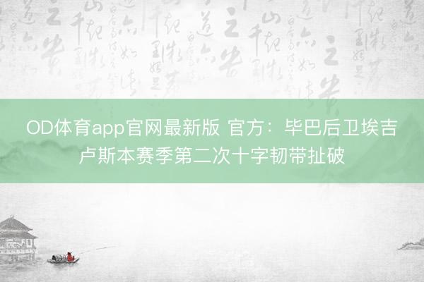 OD体育app官网最新版 官方：毕巴后卫埃吉卢斯本赛季第二次十字韧带扯破