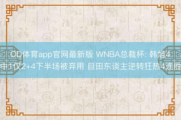 OD体育app官网最新版 WNBA总裁杯: 韩旭4中1仅2+4下半场被弃用 目田东谈主逆转狂热4连胜
