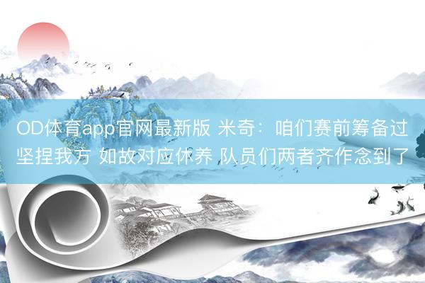 OD体育app官网最新版 米奇：咱们赛前筹备过坚捏我方 如故对应休养 队员们两者齐作念到了