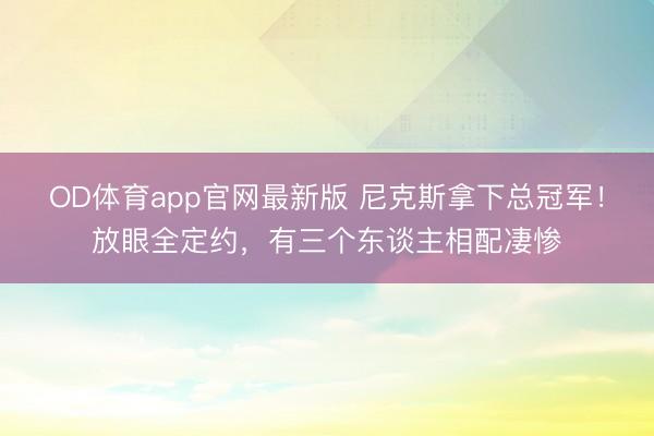 OD体育app官网最新版 尼克斯拿下总冠军！放眼全定约，有三个东谈主相配凄惨