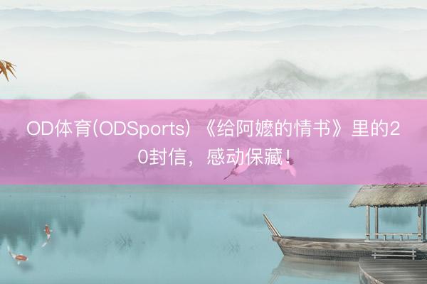 OD体育(ODSports) 《给阿嬷的情书》里的20封信，感动保藏！