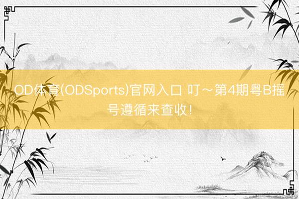 OD体育(ODSports)官网入口 叮~第4期粤B摇号遵循来查收!